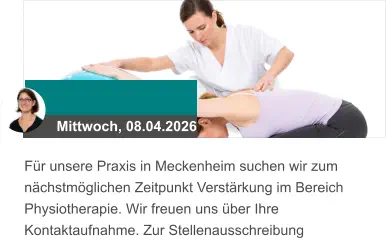 Mittwoch, 08.04.2026 Für unsere Praxis in Meckenheim suchen wir zum nächstmöglichen Zeitpunkt Verstärkung im Bereich Physiotherapie. Wir freuen uns über Ihre Kontaktaufnahme. Zur Stellenausschreibung